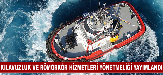 Kılavuzluk ve Römorkör Hizmetleri Yönetmeliği Yayımlandı