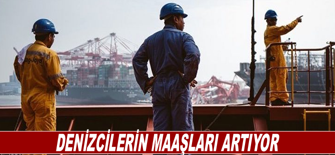 Denizcilerin maaşları artıyor