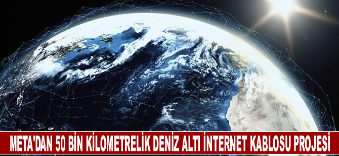 Meta'dan 50 bin kilometrelik deniz altı internet kablosu projesi