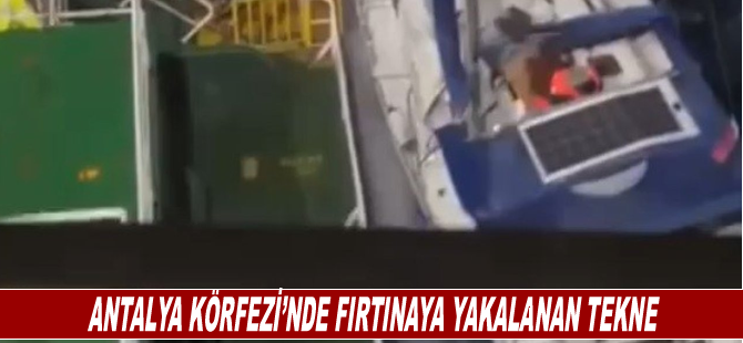 Antalya Körfezi’nde fırtınaya yakalanan tekne