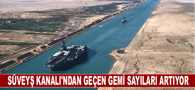 Süveyş Kanalı'ndan geçen gemi sayıları artıyor