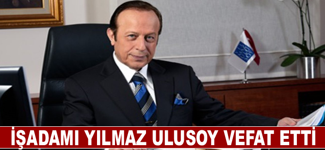 İşadamı Yılmaz Ulusoy vefat etti