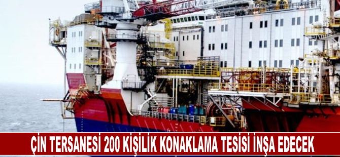 Çin tersanesi 200 kişilik konaklama tesisi inşa edecek