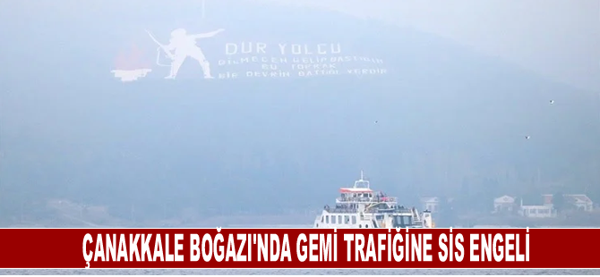 Çanakkale Boğazı'nda gemi trafiğine sis engeli