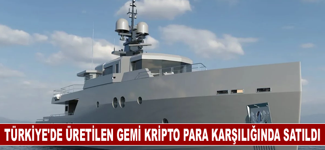 Türkiye'de üretilen gemi kripto para karşılığında satıldı