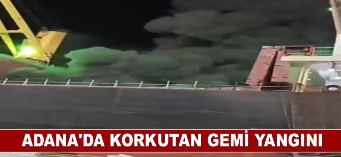 Adana'da korkutan gemi yangını