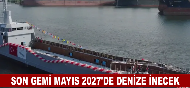 Son gemi Mayıs 2027'de denize inecek