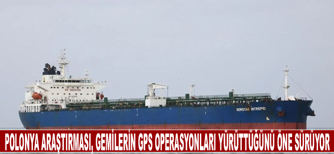 Polonya araştırması, gemilerin GPS operasyonları yürüttüğünü öne sürüyor