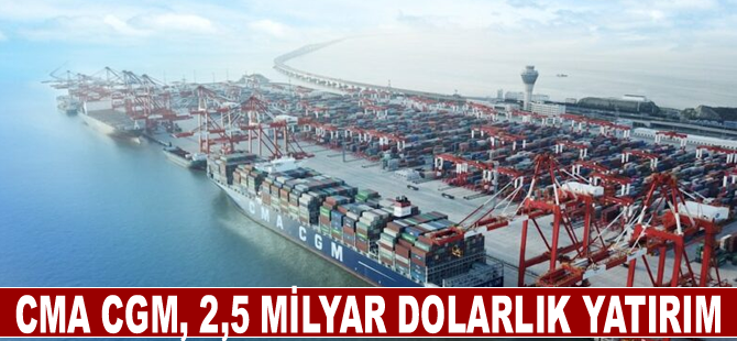 CMA CGM, 2,5 milyar dolarlık yatırım