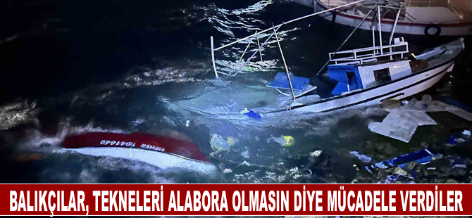 Balıkçılar, tekneleri alabora olmasın diye mücadele verdiler