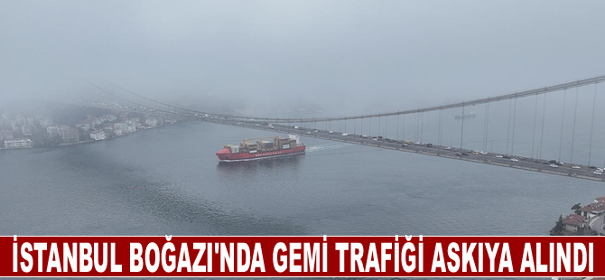 İstanbul Boğazı'nda gemi trafiği askıya alındı