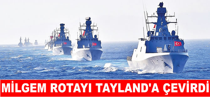 MİLGEM rotayı Tayland’a çevirdi
