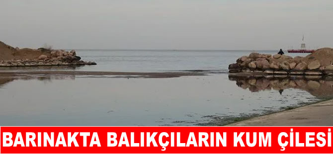 Liman girişi kumla doldu, balıkçılar mahsur kaldı