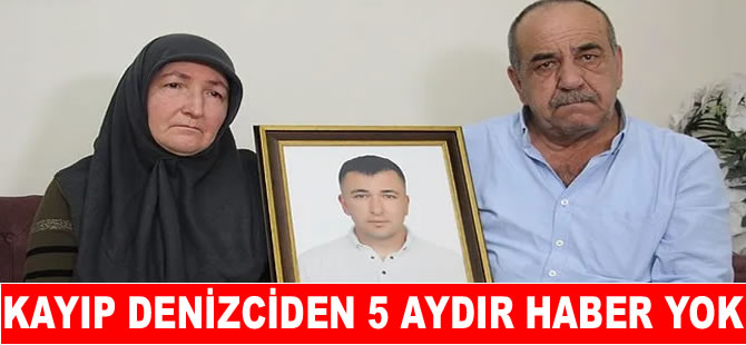 Çalıştığı gemide kaybolan Teyfik’ten 5 aydır iz yok