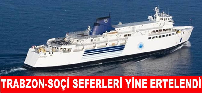 Soçi-Trabzon feribot seferleri yine ertelendi