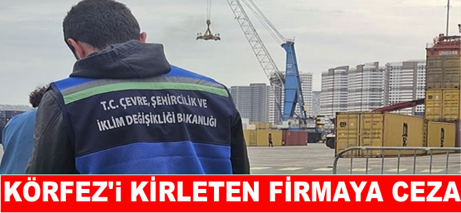 Körfez’e boya atığı döken firmaya 8,3 milyon TL ceza
