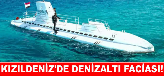 Mısır'da denizaltı faciası: Ölü ve yaralılar var