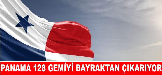 Panama 128 gemiyi bayraktan çıkarıyor