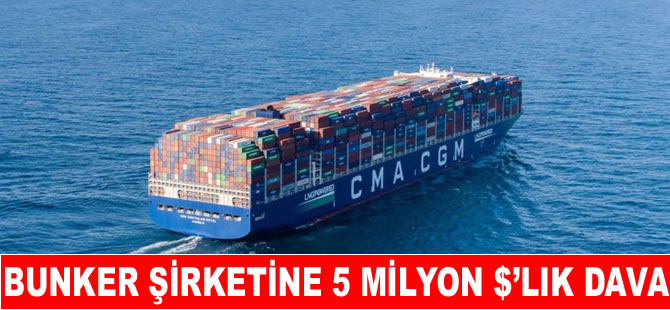 CMA CGM, bunker şirketine 5 milyon dolarlık dava açtı