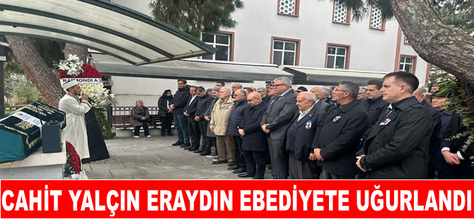 Cahit Yalçın Eraydın ebediyete uğurlandı