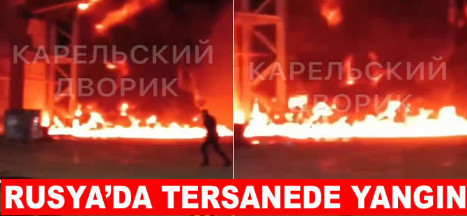 Rusya’da tersanede büyük yangın! Yaralılar var