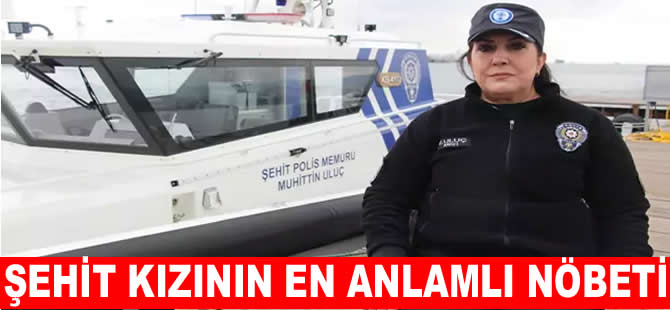 Şehit babasının adını taşıyan botta görev yapacak