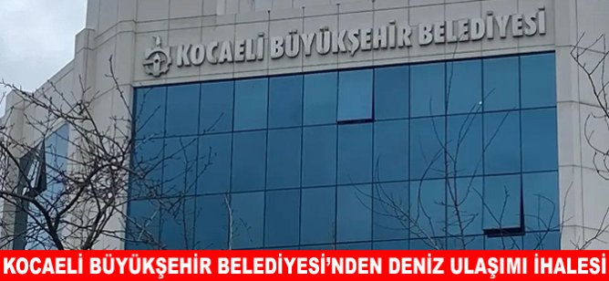 Kocaeli Büyükşehir Belediyesi’nden deniz ulaşımı ihalesi
