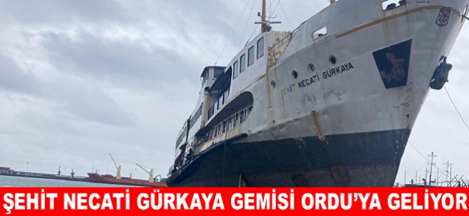 Şehit Necati Gürkaya gemisi Ordu’ya geliyor