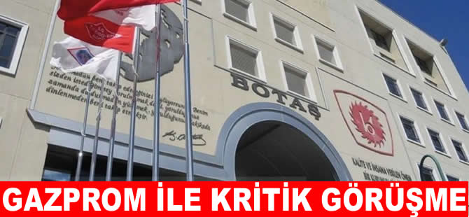 BOTAŞ ile Gazprom arasında kritik toplantı