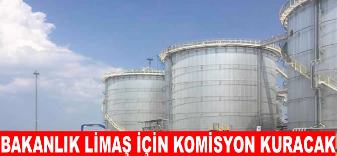 Bakanlık LİMAŞ için komisyon kuracak