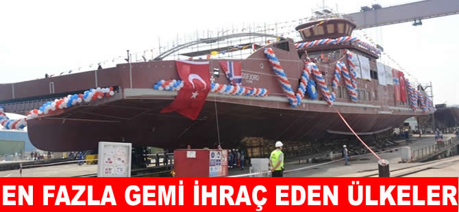 En fazla gemi ihraç eden ülkeler belli oldu! Listede Türkiye de var