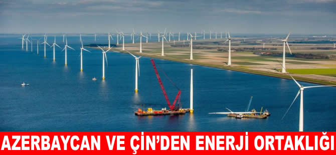 Azerbaycan ile  Çin arasında enerji ortaklığı