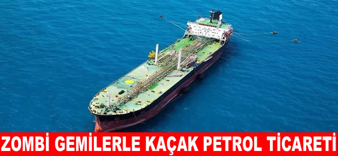 Zombi gemilerle kaçak petrol ticareti
