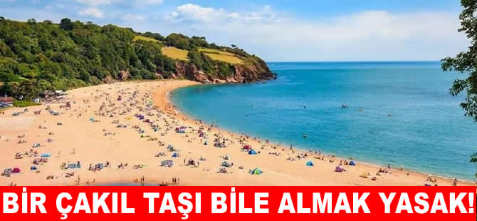 Tatilcilere şaşırtıcı uyarı: Bir çakıl taşı bile alamazsınız