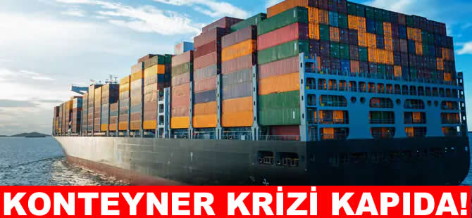 Yeni konteyner krizi yaklaşıyor!