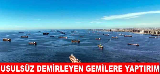Boğaz’da usulsüz demirleyen gemilere yaptırım