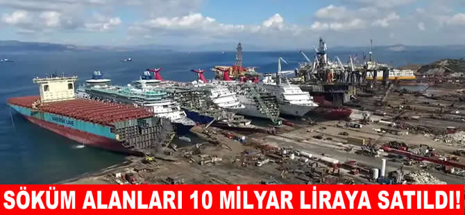 Aliağa’da gemi söküm alanları 10 milyar liraya satıldı