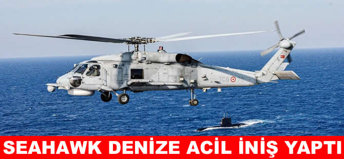 SeaHawk helikopteri denize acil iniş yaptı