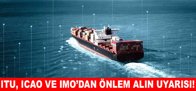 ITU, ICAO VE IMO’dan müdahale girişimlerine karşı uyarı!