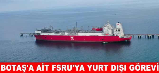 BOTAŞ’a ait  FSRU’ya yurt dışı görevi