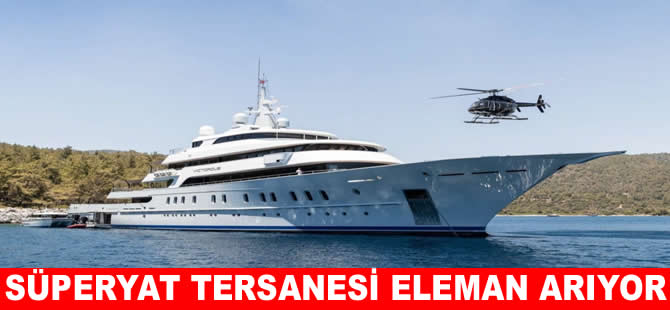 Süperyat tersanesi çok sayıda çalışan arıyor