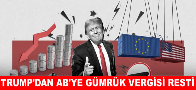 Trump'tan AB'ye yüzde 50 tarife tehdidi!