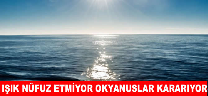 Bilim insanlarından ürküten rapor: Okyanuslar kararıyor
