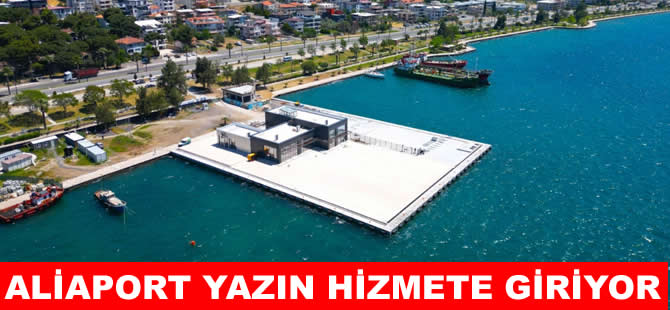 Aliağa Deniz Yolcu İskelesi yaz aylarında hizmete giriyor