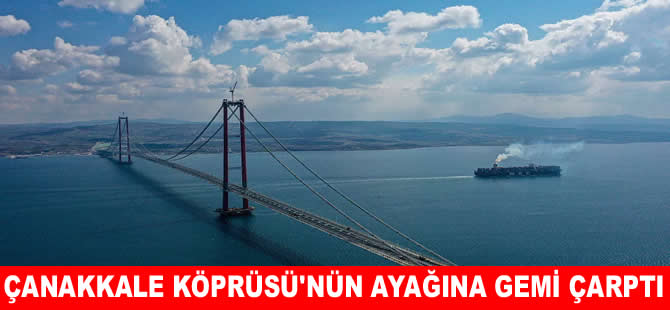 Çanakkale Köprüsü’nün ayağına gemi çarptı