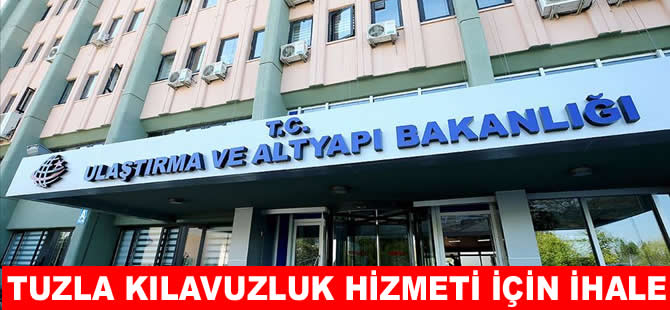 Bakanlık Tuzla’da kılavuzluk hizmeti için ihaleye çıkıyor