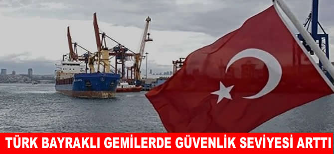Türk bayraklı gemilerde güvenlik en üst düzey seviyeye çıkarıldı