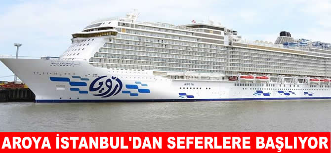AROYA Cruises İstanbul'dan seferlere başlıyor