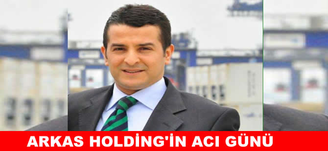 Arkas Holding Liman Acenteliği Müdürü’nden acı haber