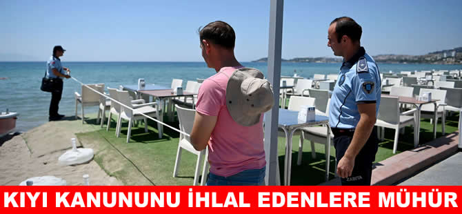 Kuşadası’nda ‘Kıyı Kanunu’na muhalefet eden işletmelere mühür